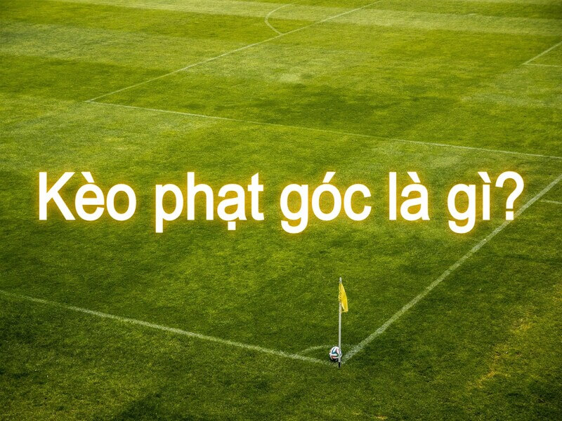 Cược đá phạt góc là gì? Cách xem tỷ lệ cược và cược