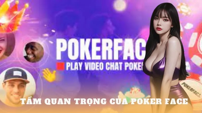 Điều mà người chơi nên biết về Poker face là gì? - bikiepchoibai.club